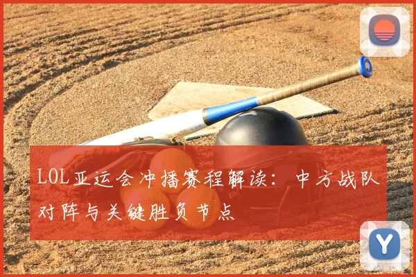 LOL亚运会冲播赛程解读：中方战队对阵与关键胜负节点
