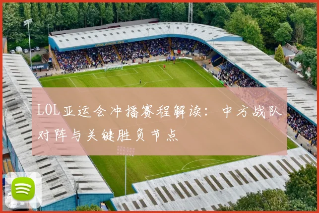 LOL亚运会冲播赛程解读：中方战队对阵与关键胜负节点